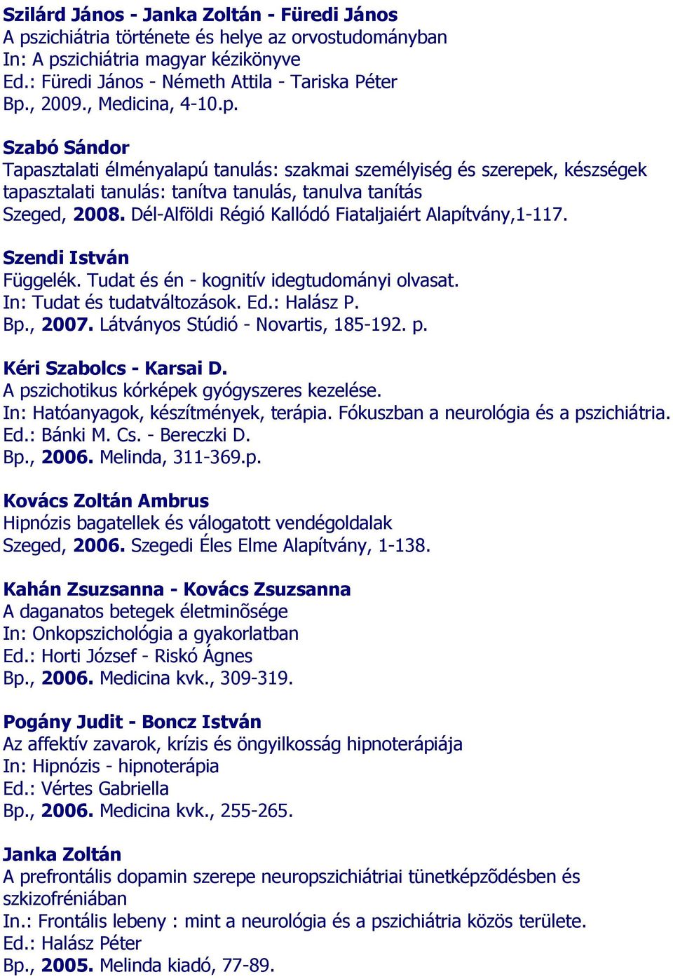 , 2009., Medicina, 4-10.p. Szabó Sándor Tapasztalati élményalapú tanulás: szakmai személyiség és szerepek, készségek tapasztalati tanulás: tanítva tanulás, tanulva tanítás Szeged, 2008.