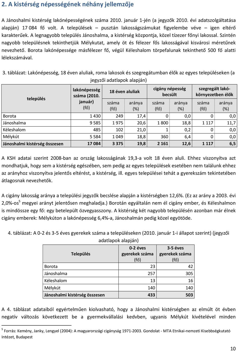 Szintén nagyobb településnek tekinthetjük Mélykutat, amely öt és félezer fős lakosságával kisvárosi méretűnek nevezhető.