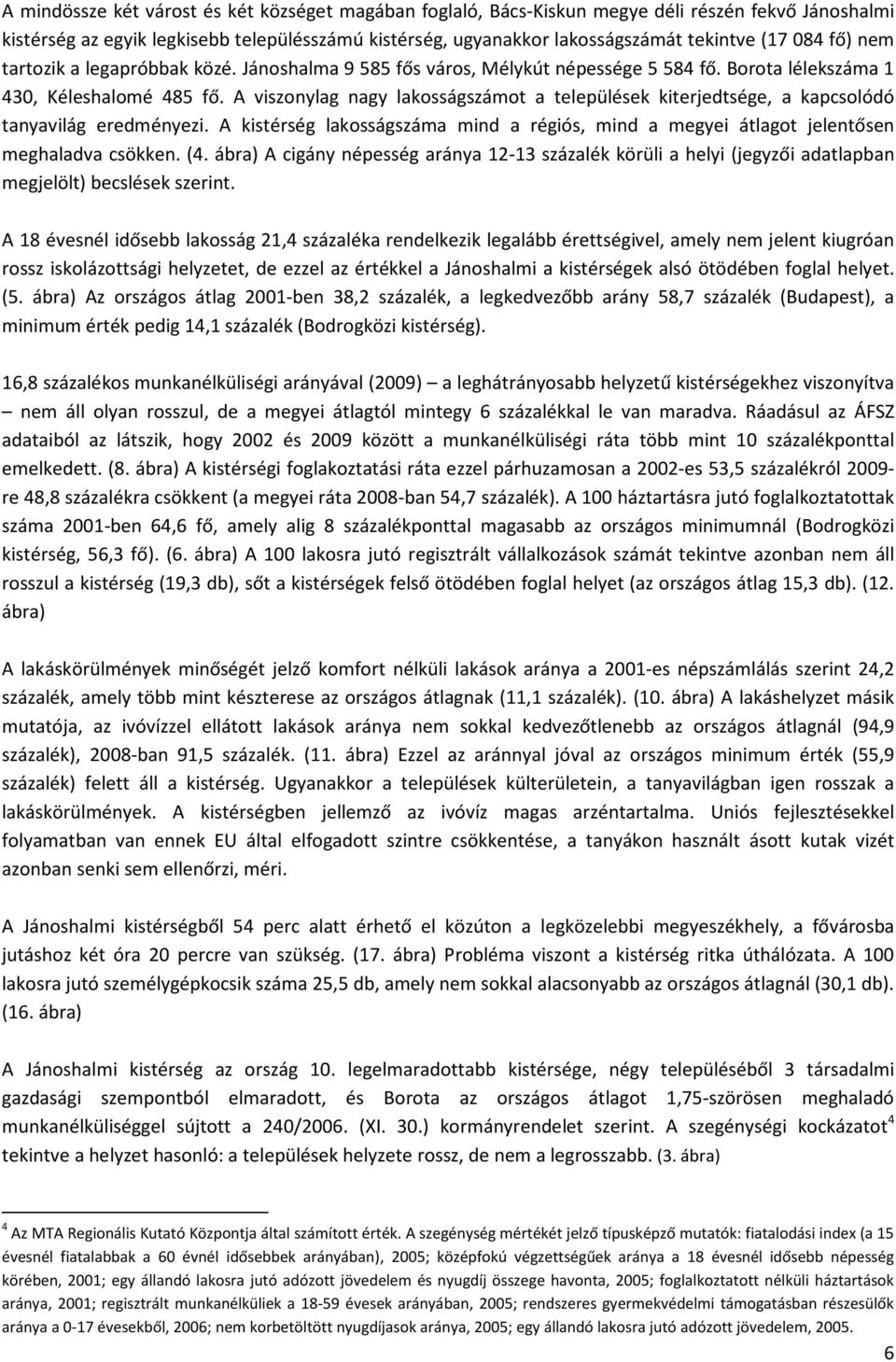 A viszonylag nagy lakosságszámot a települések kiterjedtsége, a kapcsolódó tanyavilág eredményezi. A kistérség lakosság mind a régiós, mind a megyei átlagot jelentősen meghaladva csökken. (4.