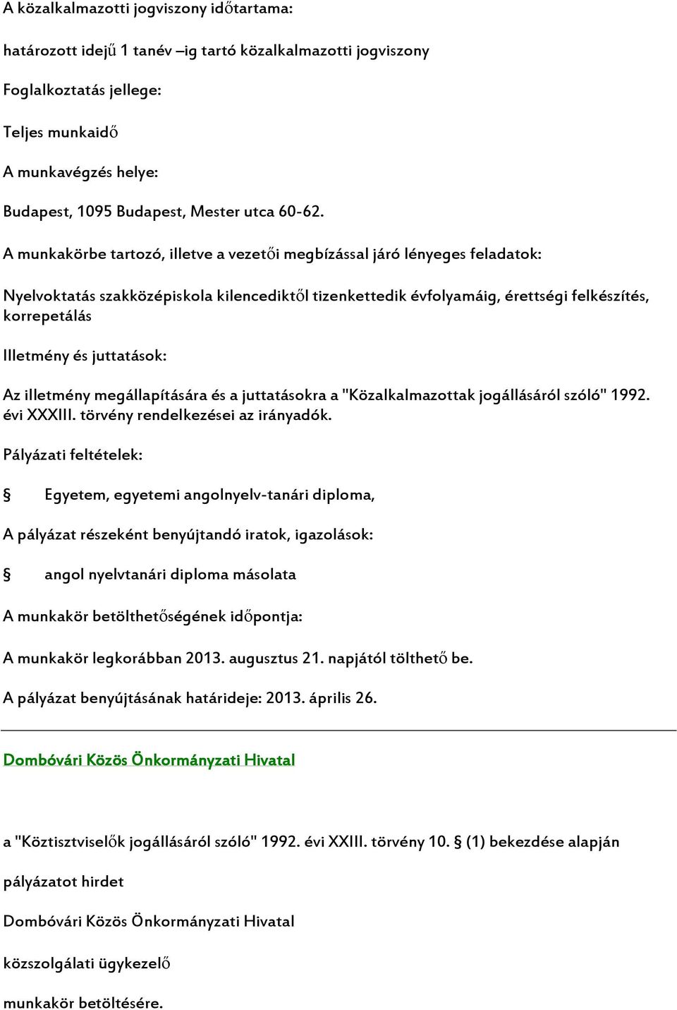 juttatások: Az illetmény megállapítására és a juttatásokra a "Közalkalmazottak jogállásáról szóló" 1992.