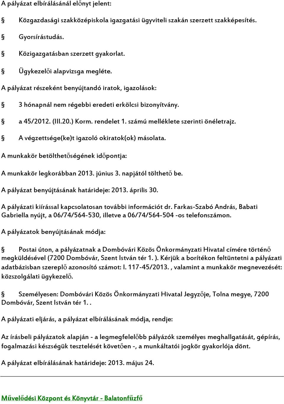 számú melléklete szerinti önéletrajz. A végzettsége(ke)t igazoló okiratok(ok) másolata. A munkakör betölthetőségének időpontja: A munkakör legkorábban 2013. június 3. napjától tölthető be.