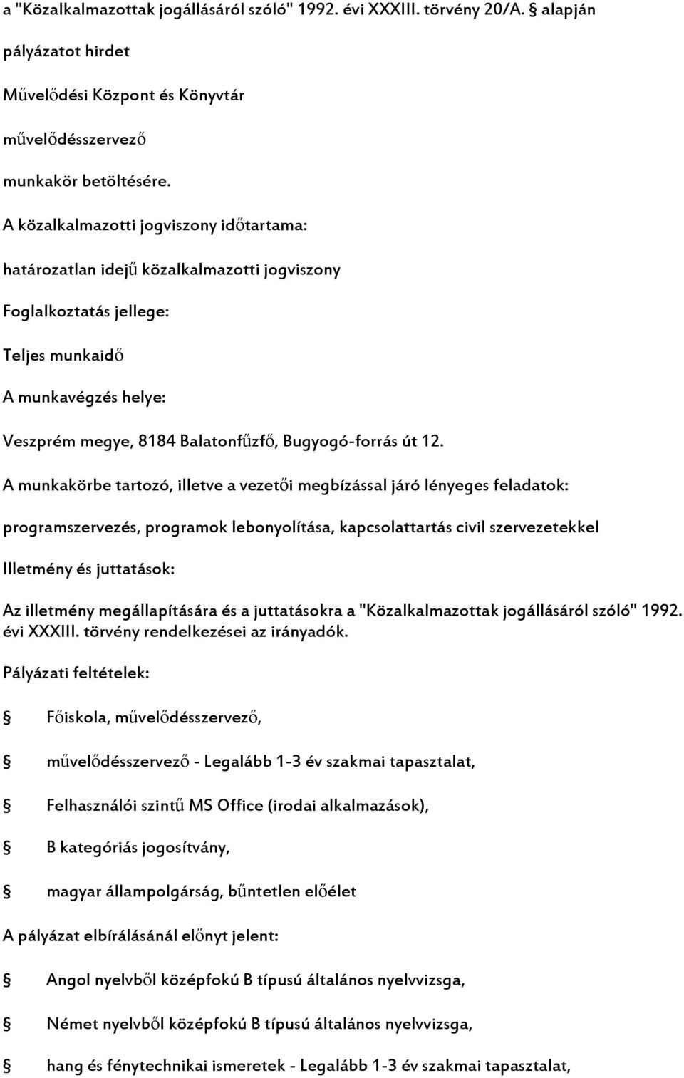 A munkakörbe tartozó, illetve a vezetői megbízással járó lényeges feladatok: programszervezés, programok lebonyolítása, kapcsolattartás civil szervezetekkel Illetmény és juttatások: Az illetmény