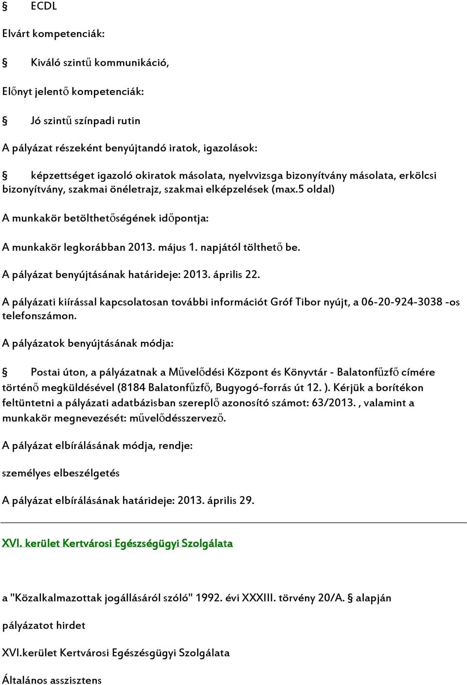 napjától tölthető be. A pályázat benyújtásának határideje: 2013. április 22. A pályázati kiírással kapcsolatosan további információt Gróf Tibor nyújt, a 06-20-924-3038 -os telefonszámon.