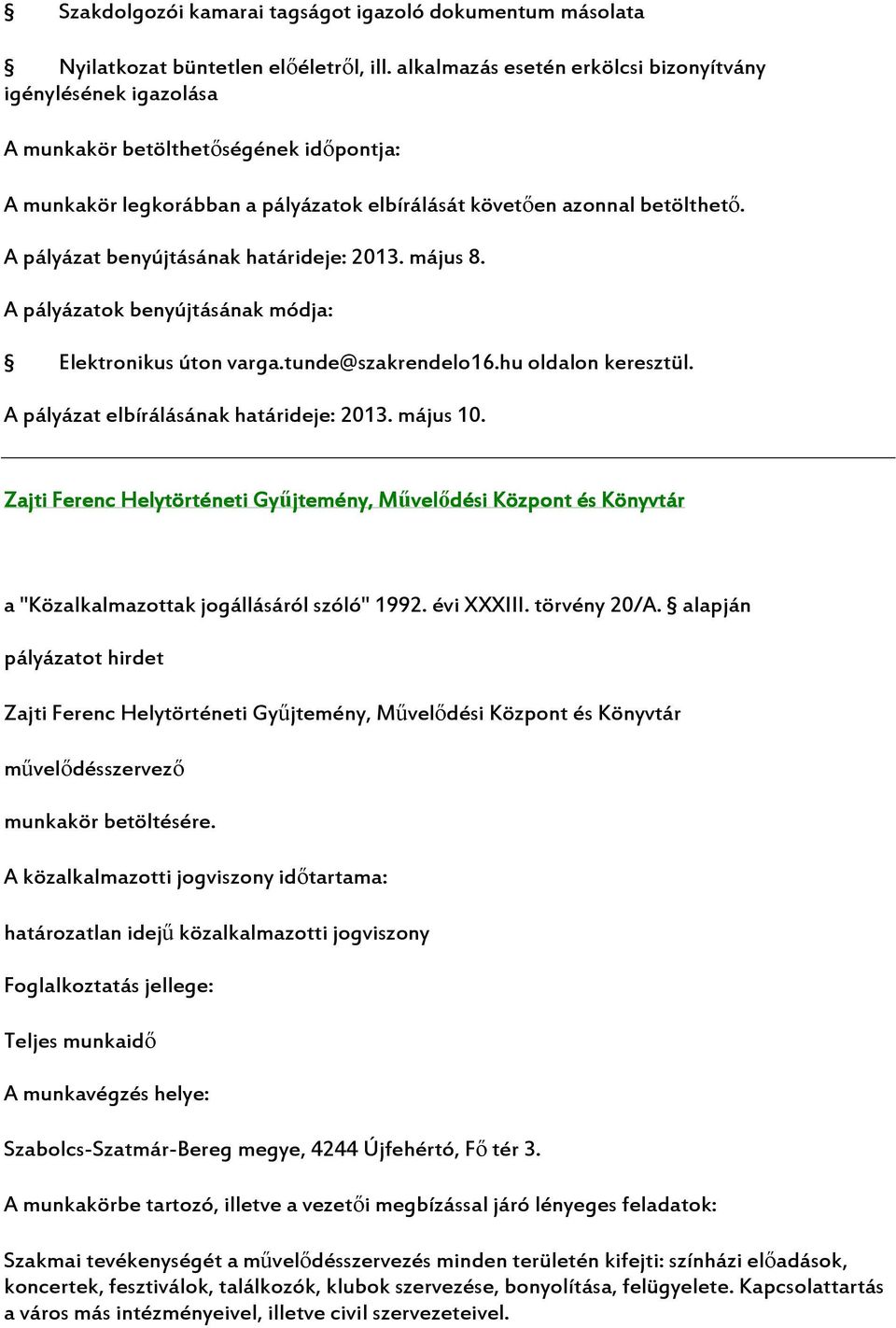 A pályázat benyújtásának határideje: 2013. május 8. Elektronikus úton varga.tunde@szakrendelo16.hu oldalon keresztül. A pályázat elbírálásának határideje: 2013. május 10.