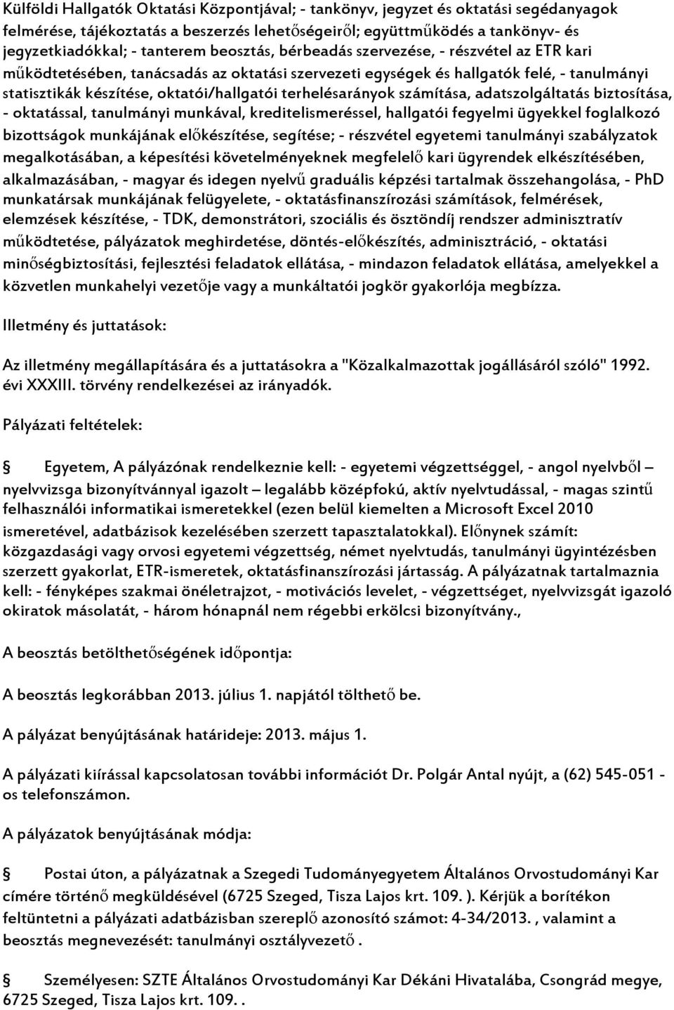 terhelésarányok számítása, adatszolgáltatás biztosítása, - oktatással, tanulmányi munkával, kreditelismeréssel, hallgatói fegyelmi ügyekkel foglalkozó bizottságok munkájának előkészítése, segítése; -