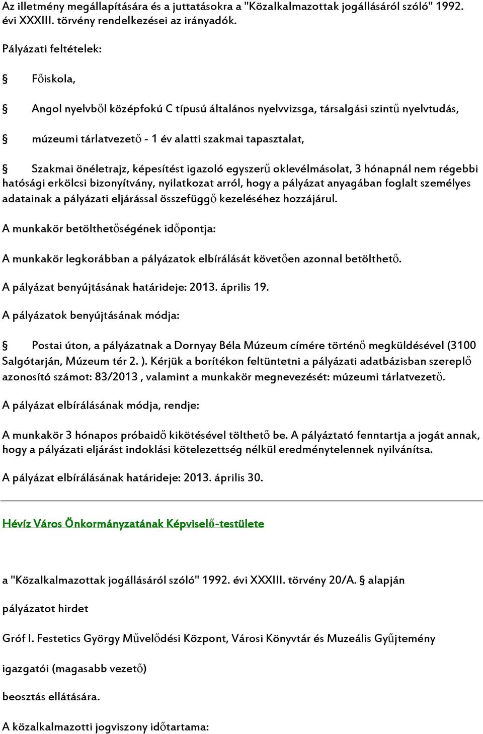 egyszerű oklevélmásolat, 3 hónapnál nem régebbi hatósági erkölcsi bizonyítvány, nyilatkozat arról, hogy a pályázat anyagában foglalt személyes adatainak a pályázati eljárással összefüggő kezeléséhez