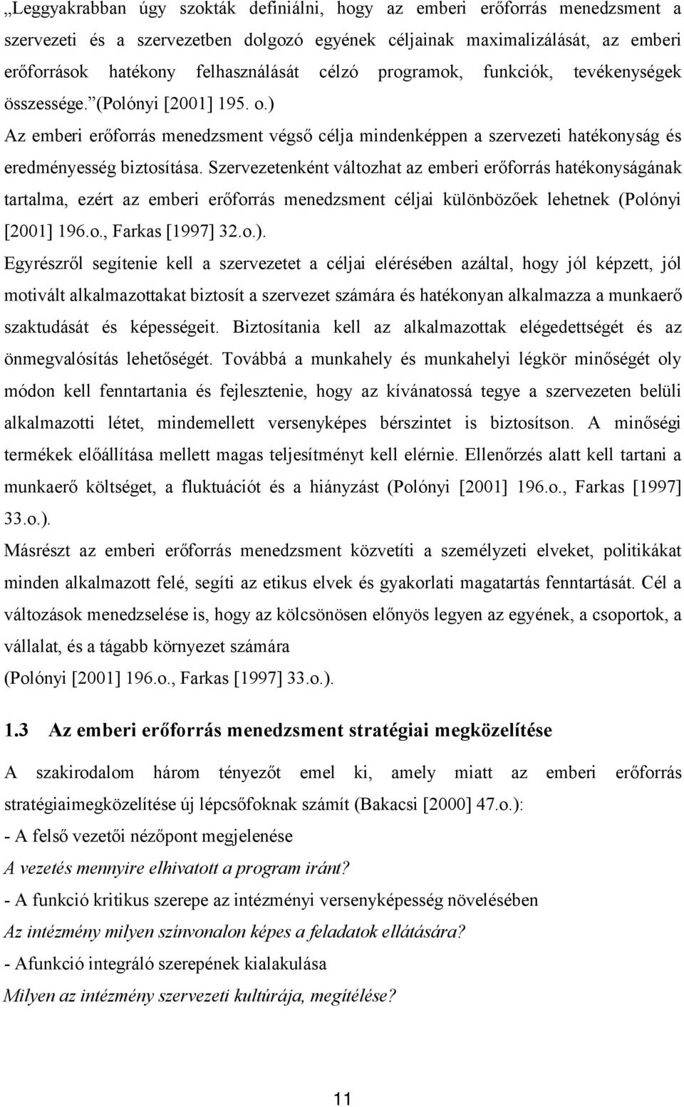 Szervezetenként változhat az emberi erőforrás hatékonyságának tartalma, ezért az emberi erőforrás menedzsment céljai különbözőek lehetnek (Polónyi [2001] 196.o., Farkas [1997] 32.o.).