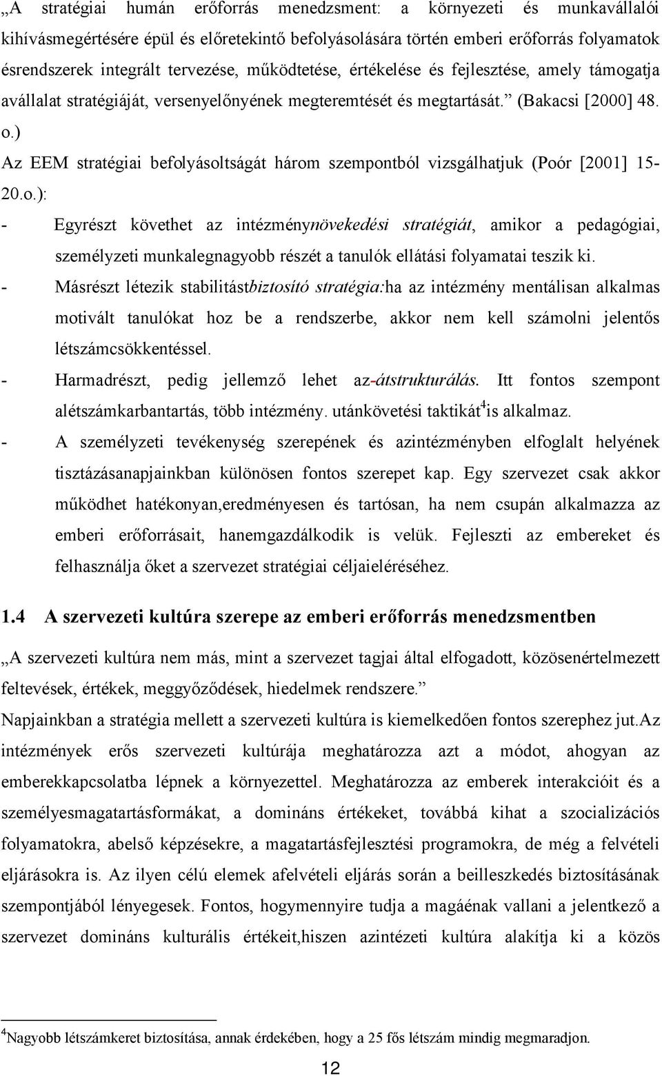 ) Az EEM stratégiai befolyásoltságát három szempontból vizsgálhatjuk (Poór [2001] 15-20.o.): - Egyrészt követhet az intézménynövekedési stratégiát, amikor a pedagógiai, személyzeti munkalegnagyobb részét a tanulók ellátási folyamatai teszik ki.