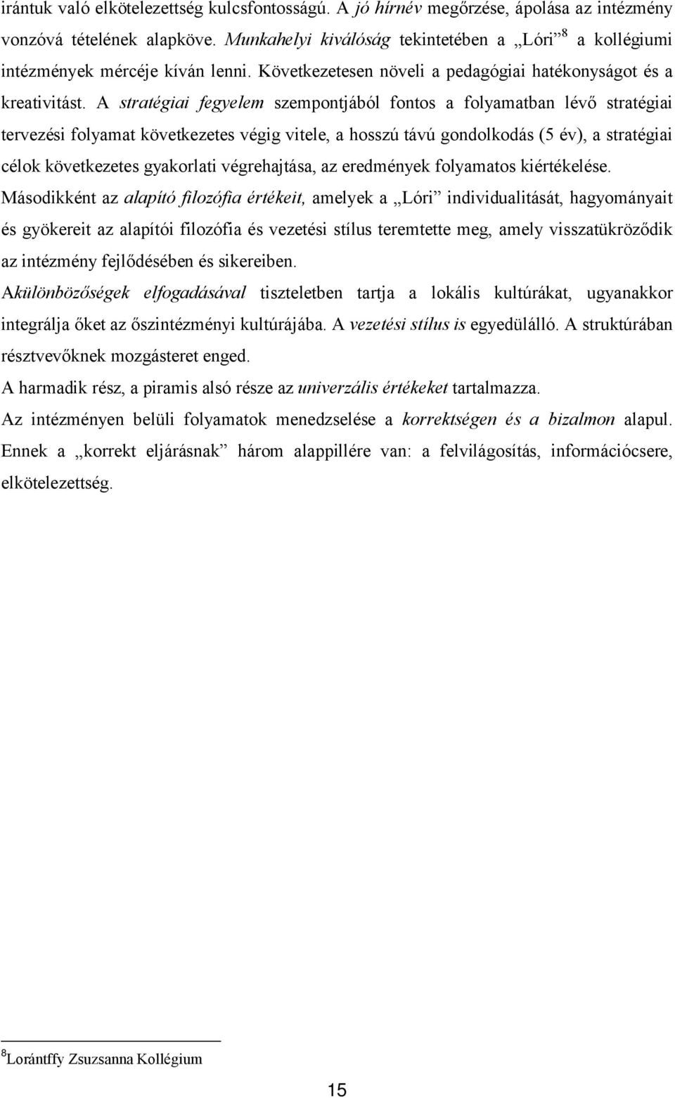 A stratégiai fegyelem szempontjából fontos a folyamatban lévő stratégiai tervezési folyamat következetes végig vitele, a hosszú távú gondolkodás (5 év), a stratégiai célok következetes gyakorlati