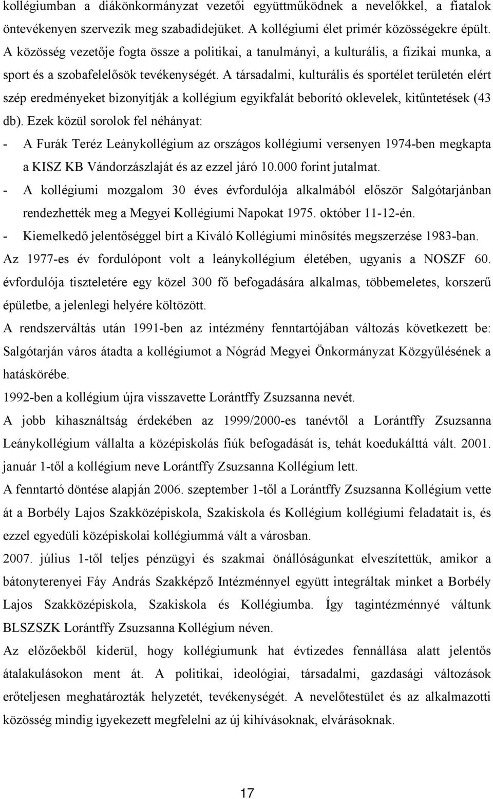 A társadalmi, kulturális és sportélet területén elért szép eredményeket bizonyítják a kollégium egyikfalát beborító oklevelek, kitűntetések (43 db).