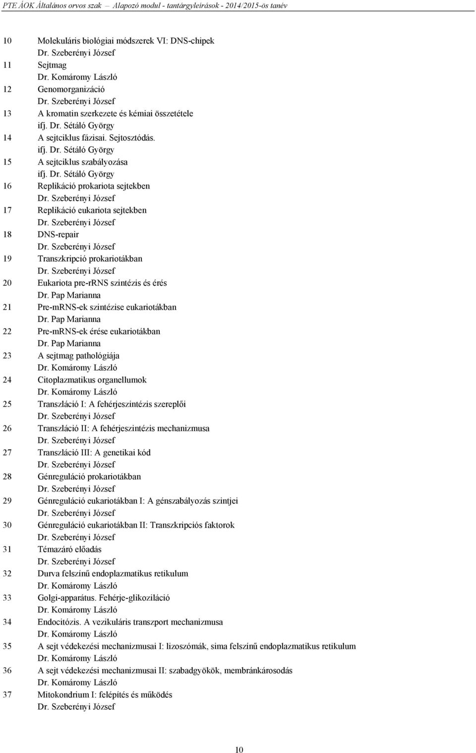 Szeberényi József 18 DNS-repair Dr. Szeberényi József 19 Transzkripció prokariotákban Dr. Szeberényi József 20 Eukariota pre-rrns szintézis és érés Dr.