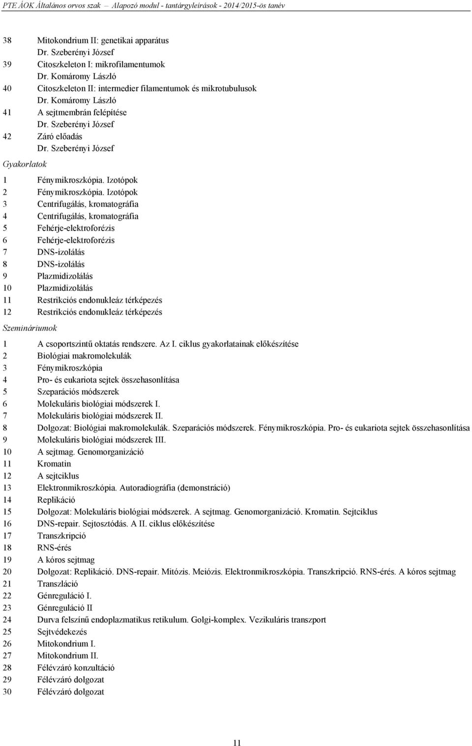 Izotópok 3 Centrifugálás, kromatográfia 4 Centrifugálás, kromatográfia 5 Fehérje-elektroforézis 6 Fehérje-elektroforézis 7 DNS-izolálás 8 DNS-izolálás 9 Plazmidizolálás 10 Plazmidizolálás 11