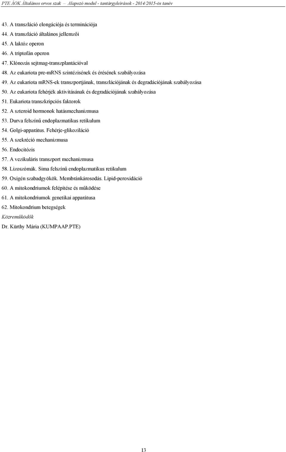 Az eukariota fehérjék aktivitásának és degradációjának szabályozása 51. Eukariota transzkripciós faktorok 52. A szteroid hormonok hatásmechanizmusa 53. Durva felszínű endoplazmatikus retikulum 54.