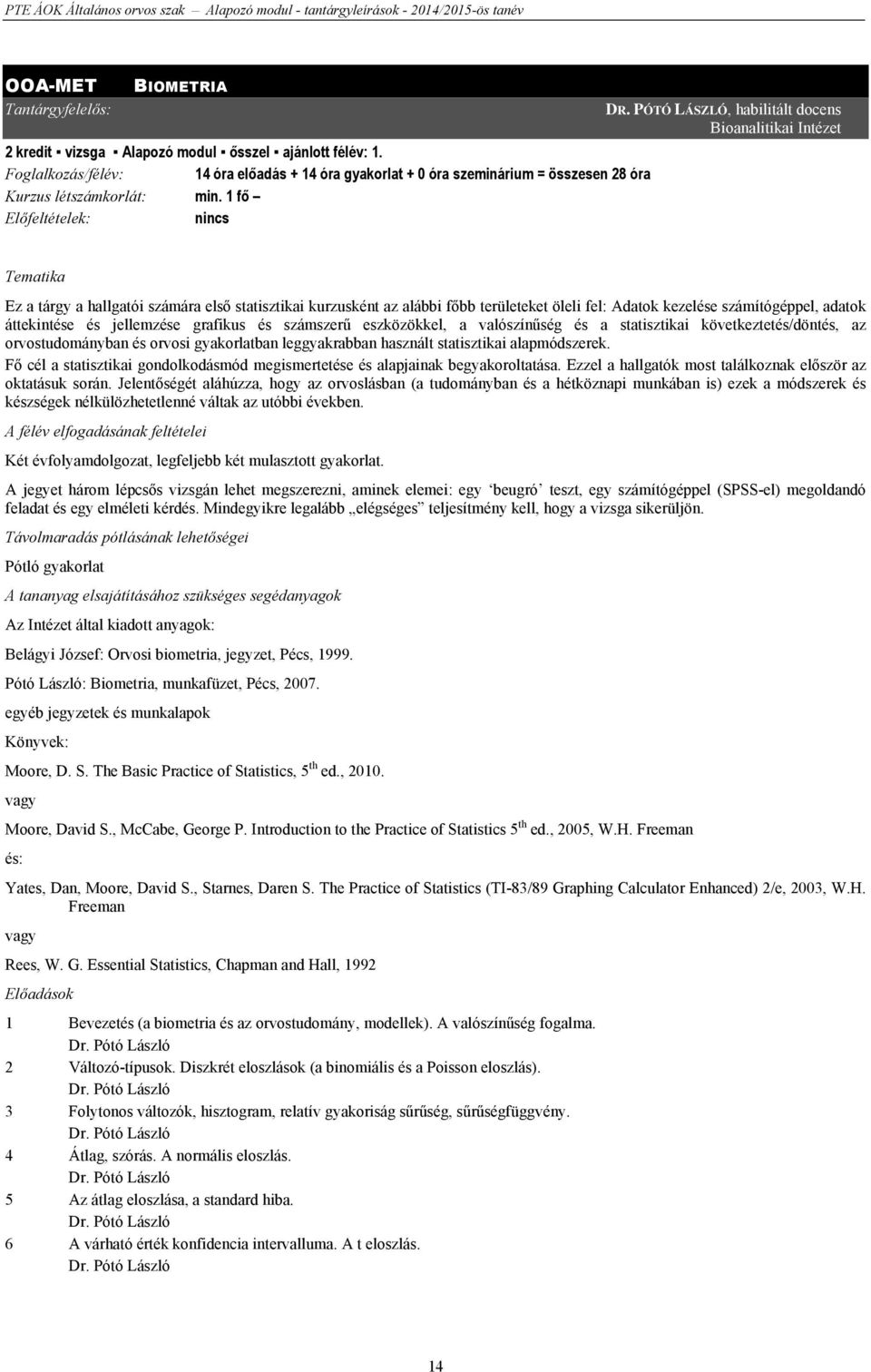 PÓTÓ LÁSZLÓ, habilitált docens Bioanalitikai Intézet Tematika Ez a tárgy a hallgatói számára első statisztikai kurzusként az alábbi főbb területeket öleli fel: Adatok kezelése számítógéppel, adatok