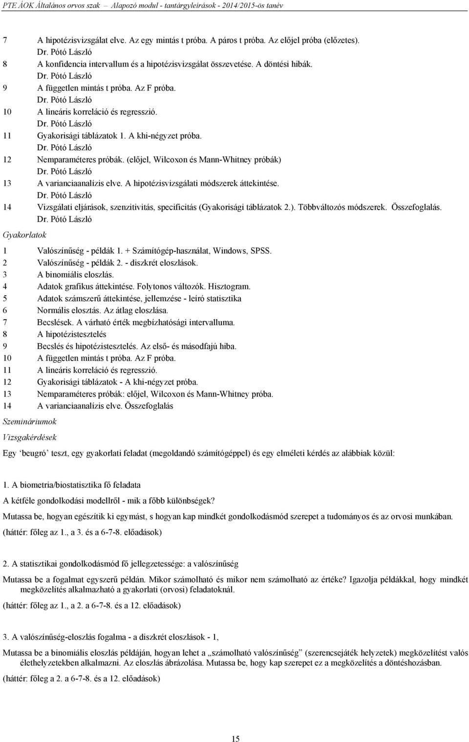 (előjel, Wilcoxon és Mann-Whitney próbák) Dr. Pótó László 13 A varianciaanalízis elve. A hipotézisvizsgálati módszerek áttekintése. Dr. Pótó László 14 Vizsgálati eljárások, szenzitivitás, specificitás (Gyakorisági táblázatok 2.