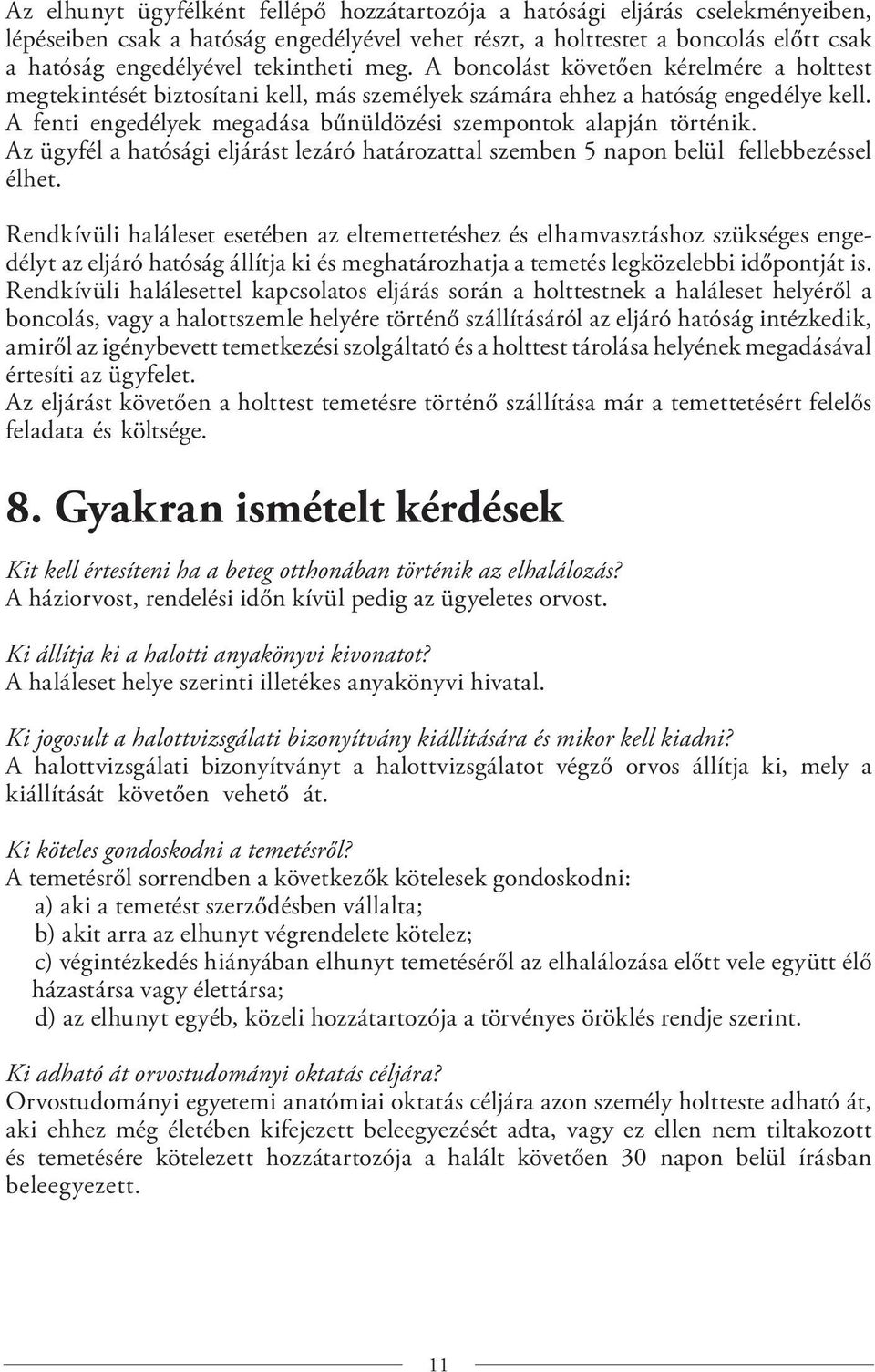 A fenti engedélyek megadása bűnüldözési szempontok alapján történik. Az ügyfél a hatósági eljárást lezáró határozattal szemben 5 napon belül fellebbezéssel élhet.