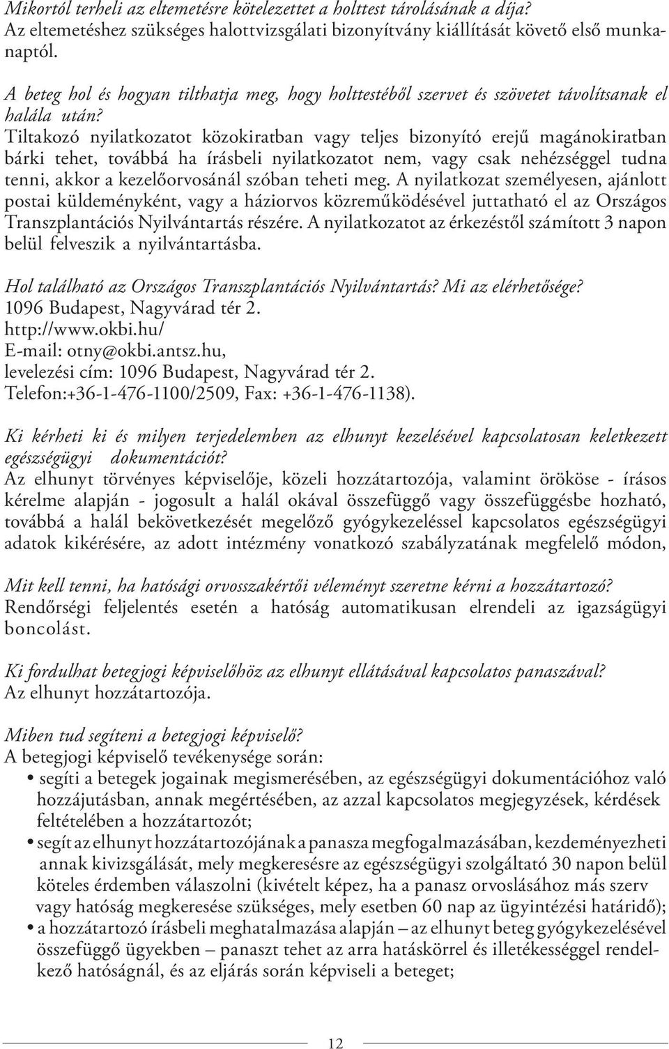 Tiltakozó nyilatkozatot közokiratban vagy teljes bizonyító erejű magánokiratban bárki tehet, továbbá ha írásbeli nyilatkozatot nem, vagy csak nehézséggel tudna tenni, akkor a kezelőorvosánál szóban