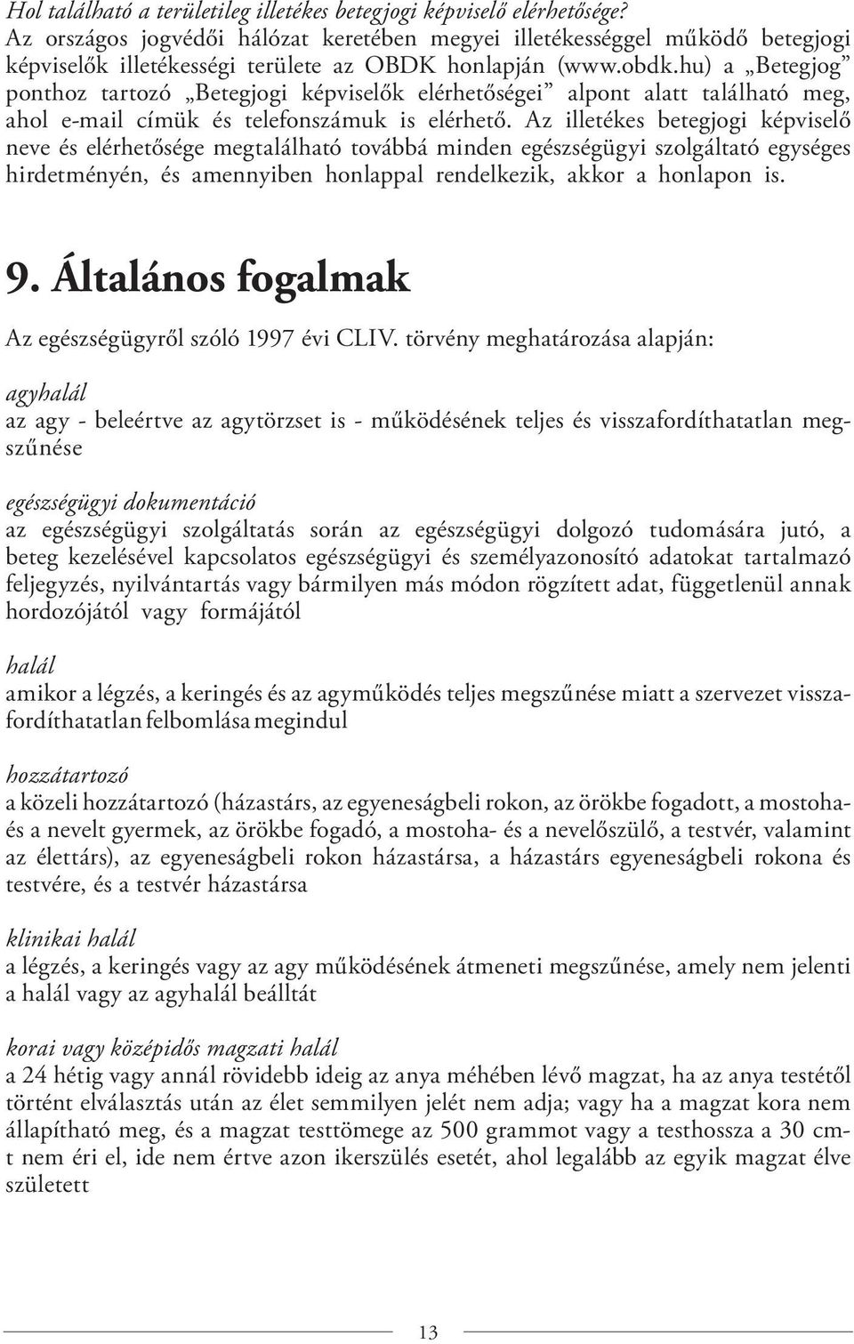 hu) a Betegjog ponthoz tartozó Betegjogi képviselők elérhetőségei alpont alatt található meg, ahol e-mail címük és telefonszámuk is elérhető.