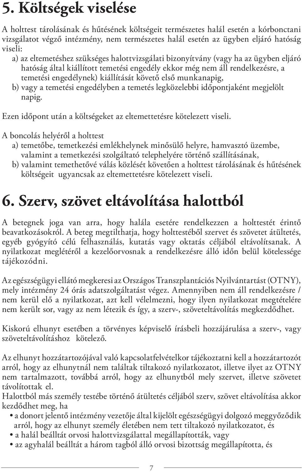 követő első munkanapig, b) vagy a temetési engedélyben a temetés legközelebbi időpontjaként megjelölt napig. Ezen időpont után a költségeket az eltemettetésre kötelezett viseli.