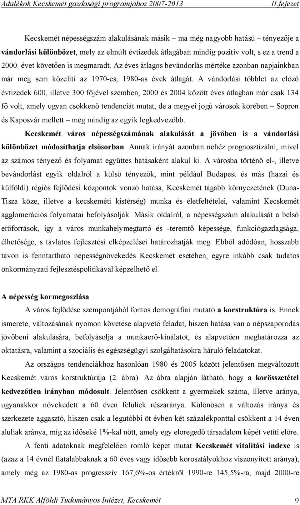 A vándorlási többlet az előző évtizedek 600, illetve 300 főjével szemben, 2000 és 2004 között éves átlagban már csak 134 fő volt, amely ugyan csökkenő tendenciát mutat, de a megyei jogú városok