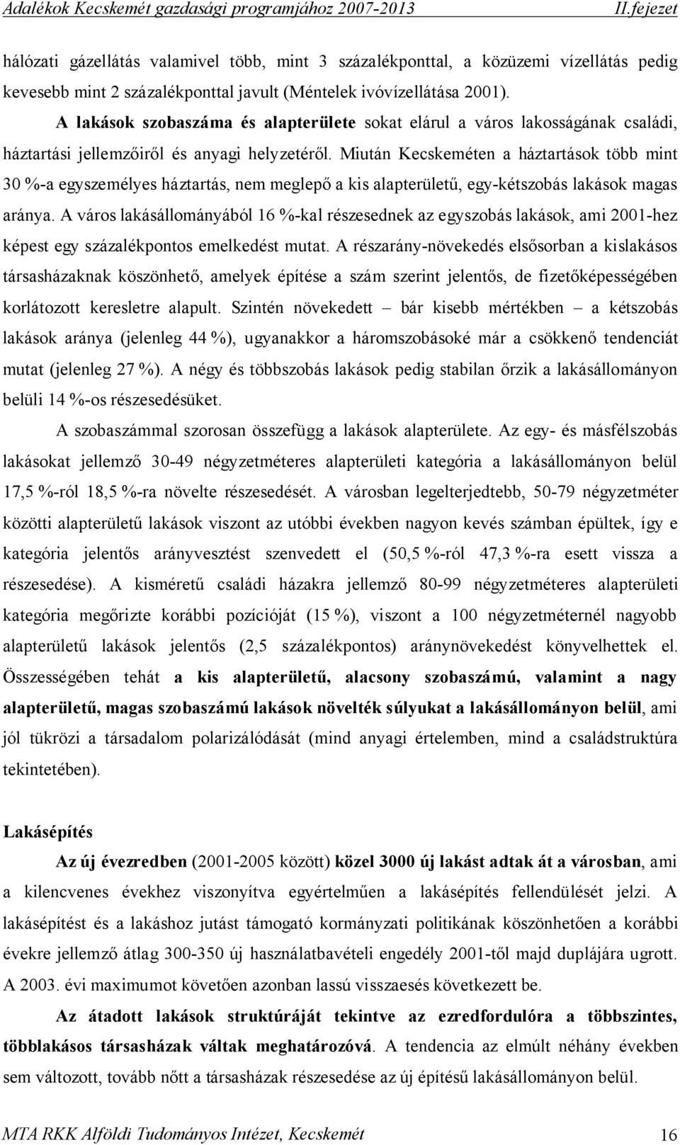 Miután Kecskeméten a háztartások több mint 30 %-a egyszemélyes háztartás, nem meglepő a kis alapterületű, egy-kétszobás lakások magas aránya.