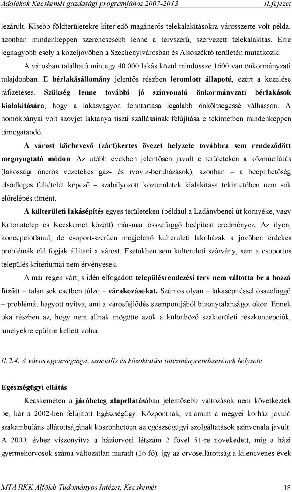 E bérlakásállomány jelentős részben leromlott állapotú, ezért a kezelése ráfizetéses.