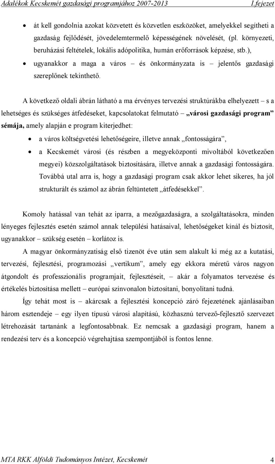 A következő oldali ábrán látható a ma érvényes tervezési struktúrákba elhelyezett s a lehetséges és szükséges átfedéseket, kapcsolatokat felmutató városi gazdasági program sémája, amely alapján e