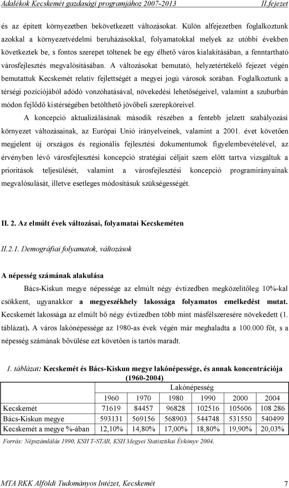 fenntartható városfejlesztés megvalósításában. A változásokat bemutató, helyzetértékelő fejezet végén bemutattuk Kecskemét relatív fejlettségét a megyei jogú városok sorában.