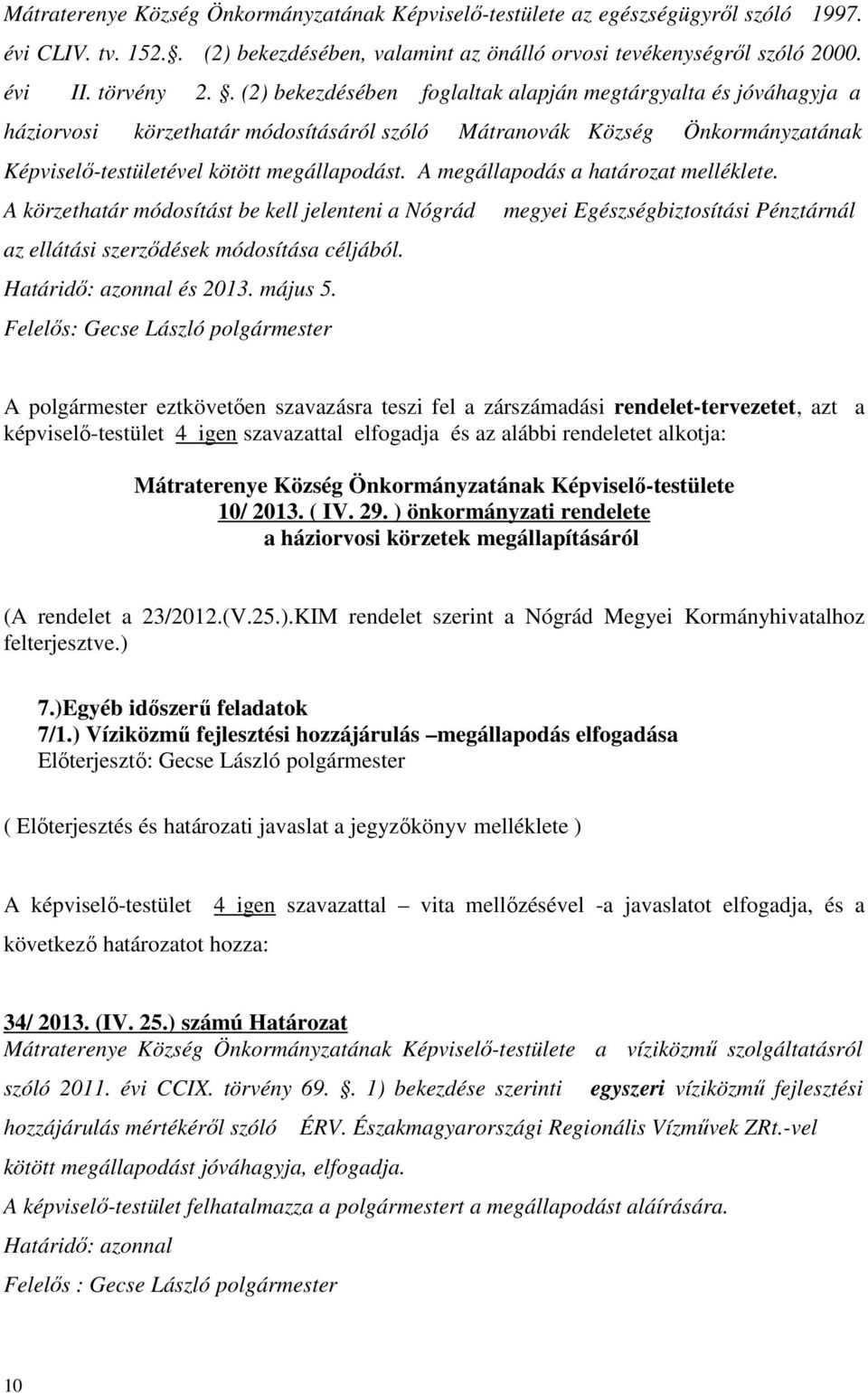 A megállapodás a határozat melléklete. A körzethatár módosítást be kell jelenteni a Nógrád megyei Egészségbiztosítási Pénztárnál az ellátási szerződések módosítása céljából. Határidő: azonnal és 2013.