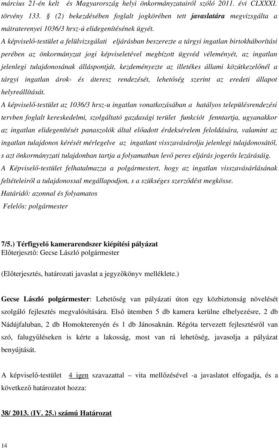 A képviselő-testület a felülvizsgálati eljárásban beszerezte a tárgyi ingatlan birtokháborítási perében az önkormányzat jogi képviseletével megbízott ügyvéd véleményét, az ingatlan jelenlegi