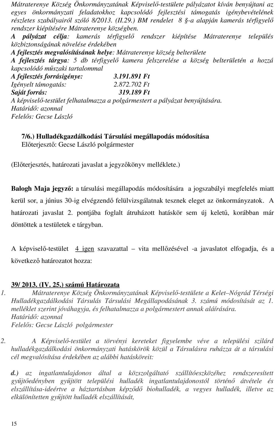 A pályázat célja: kamerás térfigyelő rendszer kiépítése Mátraterenye település közbiztonságának növelése érdekében A fejlesztés megvalósításának helye: Mátraterenye község belterülete A fejlesztés