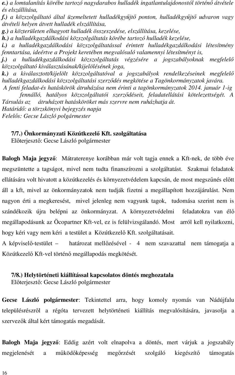 ) a közterületen elhagyott hulladék összeszedése, elszállítása, kezelése, h.) a hulladékgazdálkodási közszolgáltatás körébe tartozó hulladék kezelése, i.