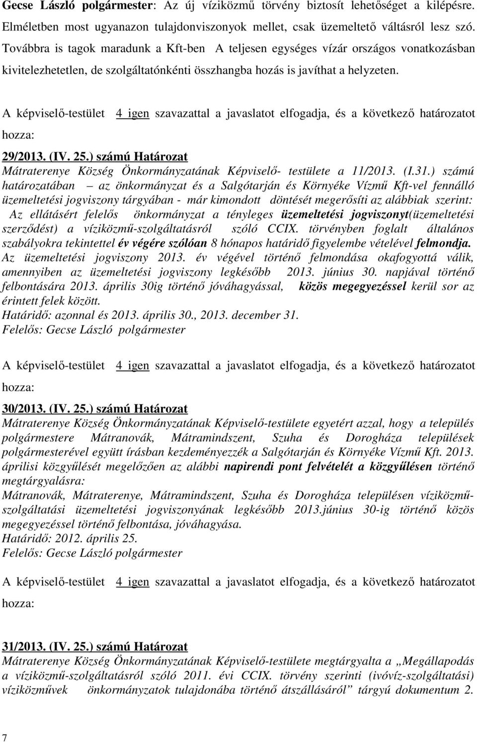 A képviselő-testület 4 igen szavazattal a javaslatot elfogadja, és a következő határozatot hozza: 29/2013. (IV. 25.