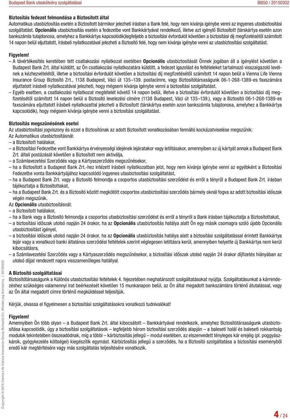 Opcionális utasbiztosítás esetén a fedezetbe vont Bankkártyával rendelkező, illetve azt igénylő Biztosított (társkártya esetén azon bankszámla tulajdonosa, amelyhez a Bankkártya