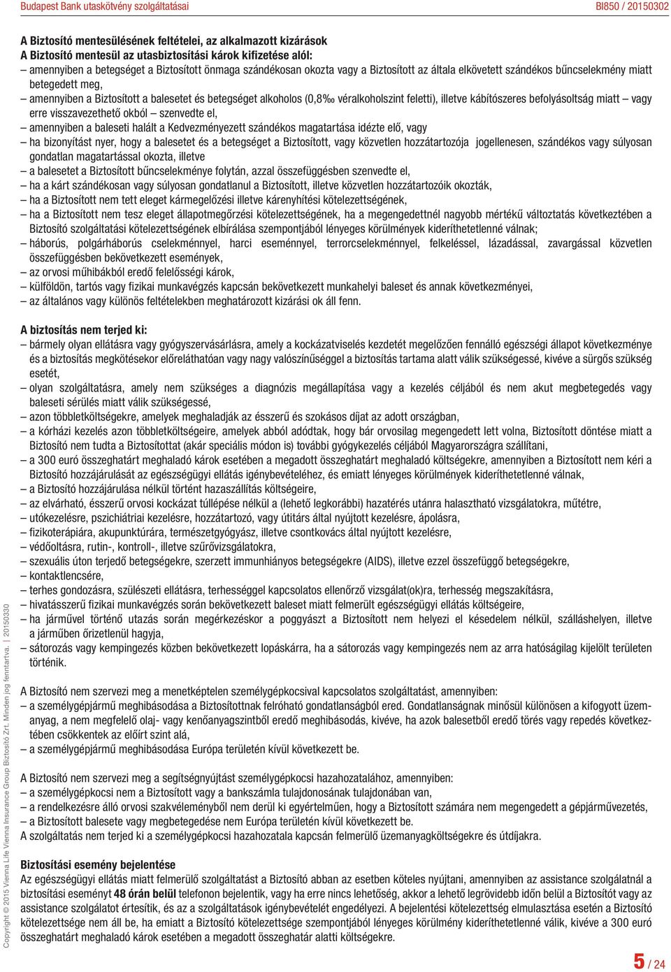 befolyásoltság miatt vagy erre visszavezethető okból szenvedte el, amennyiben a baleseti halált a Kedvezményezett szándékos magatartása idézte elő, vagy ha bizonyítást nyer, hogy a balesetet és a