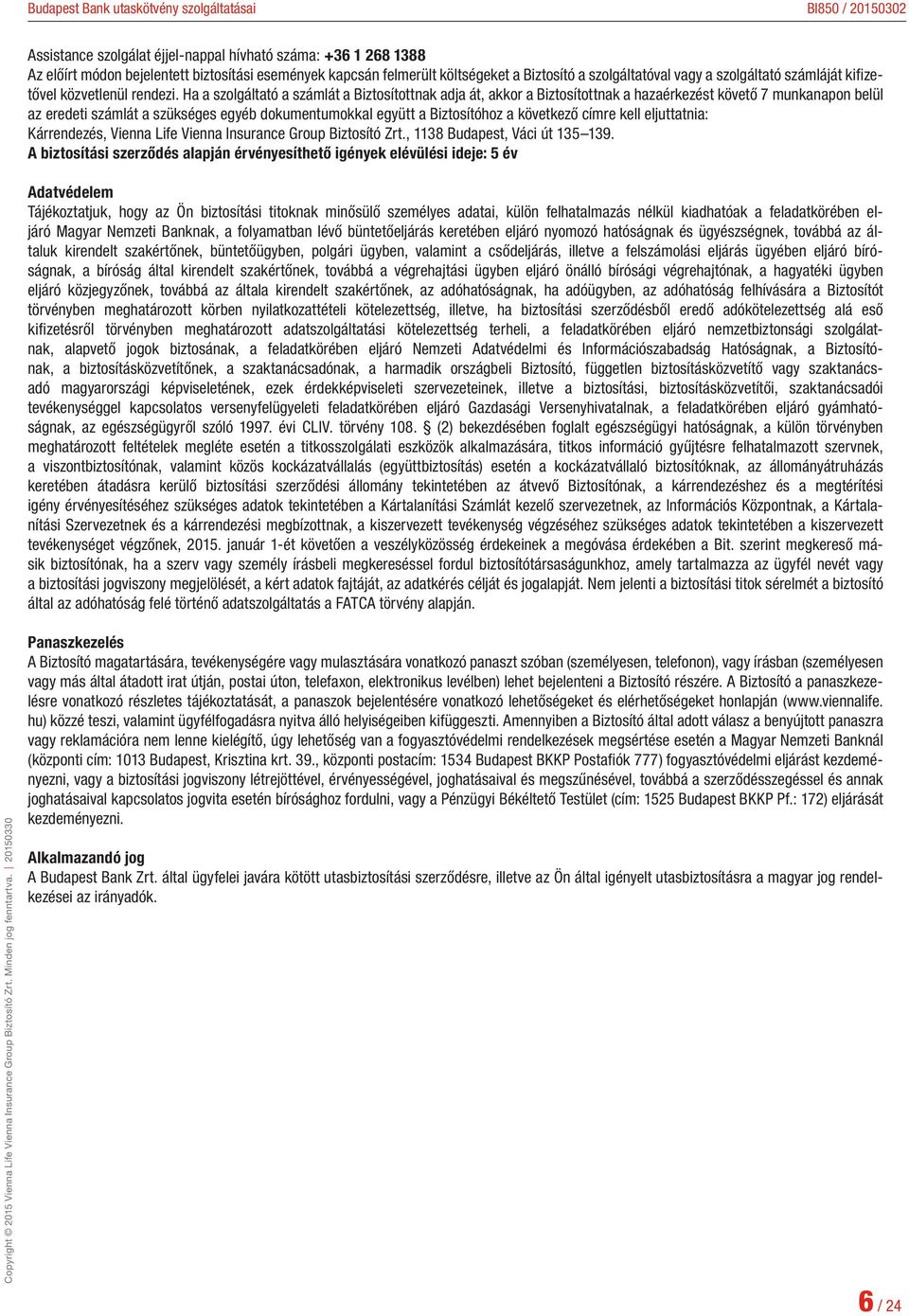 Ha a szolgáltató a számlát a Biztosítottnak adja át, akkor a Biztosítottnak a hazaérkezést követő 7 munka napon belül az eredeti számlát a szükséges egyéb dokumentumokkal együtt a Biztosítóhoz a