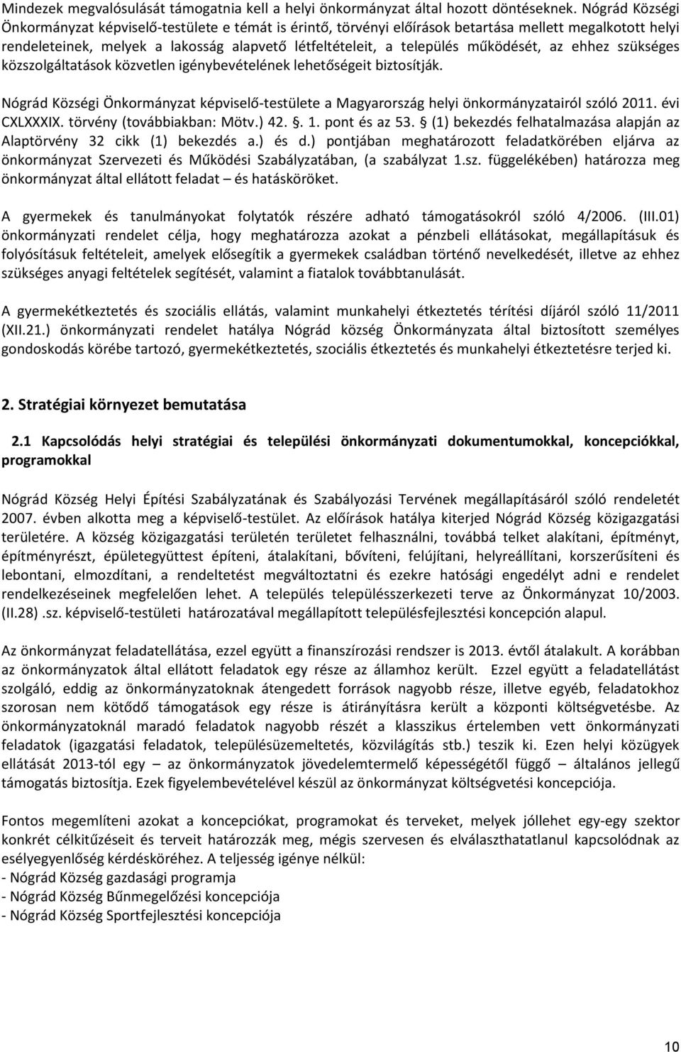 működését, az ehhez szükséges közszolgáltatások közvetlen igénybevételének lehetőségeit biztosítják. Nógrád Községi Önkormányzat képviselő-testülete a Magyarország helyi önkormányzatairól szóló 2011.