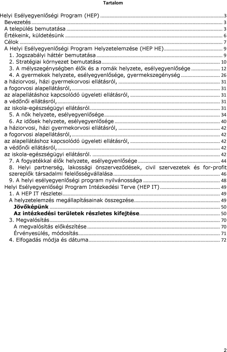 A gyermekek helyzete, esélyegyenlősége, gyermekszegénység... 26 a háziorvosi, házi gyermekorvosi ellátásról,... 31 a fogorvosi alapellátásról,... 31 az alapellátáshoz kapcsolódó ügyeleti ellátásról,.