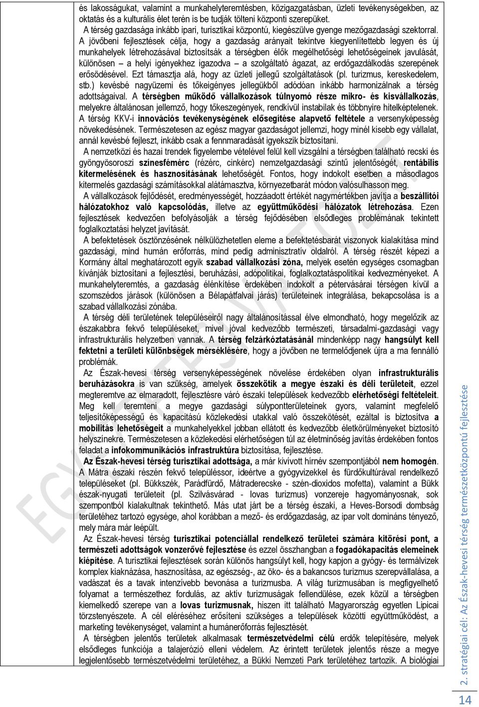 A jövőbeni fejlesztések célja, hogy a gazdaság arányait tekintve kiegyenlítettebb legyen és új munkahelyek létrehozásával biztosítsák a térségben élők megélhetőségi lehetőségeinek javulását,