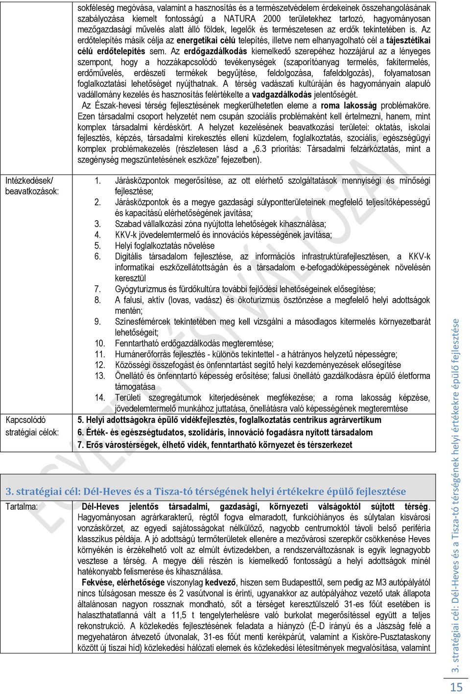 Az erdőtelepítés másik célja az energetikai célú telepítés, illetve nem elhanyagolható cél a tájesztétikai célú erdőtelepítés sem.