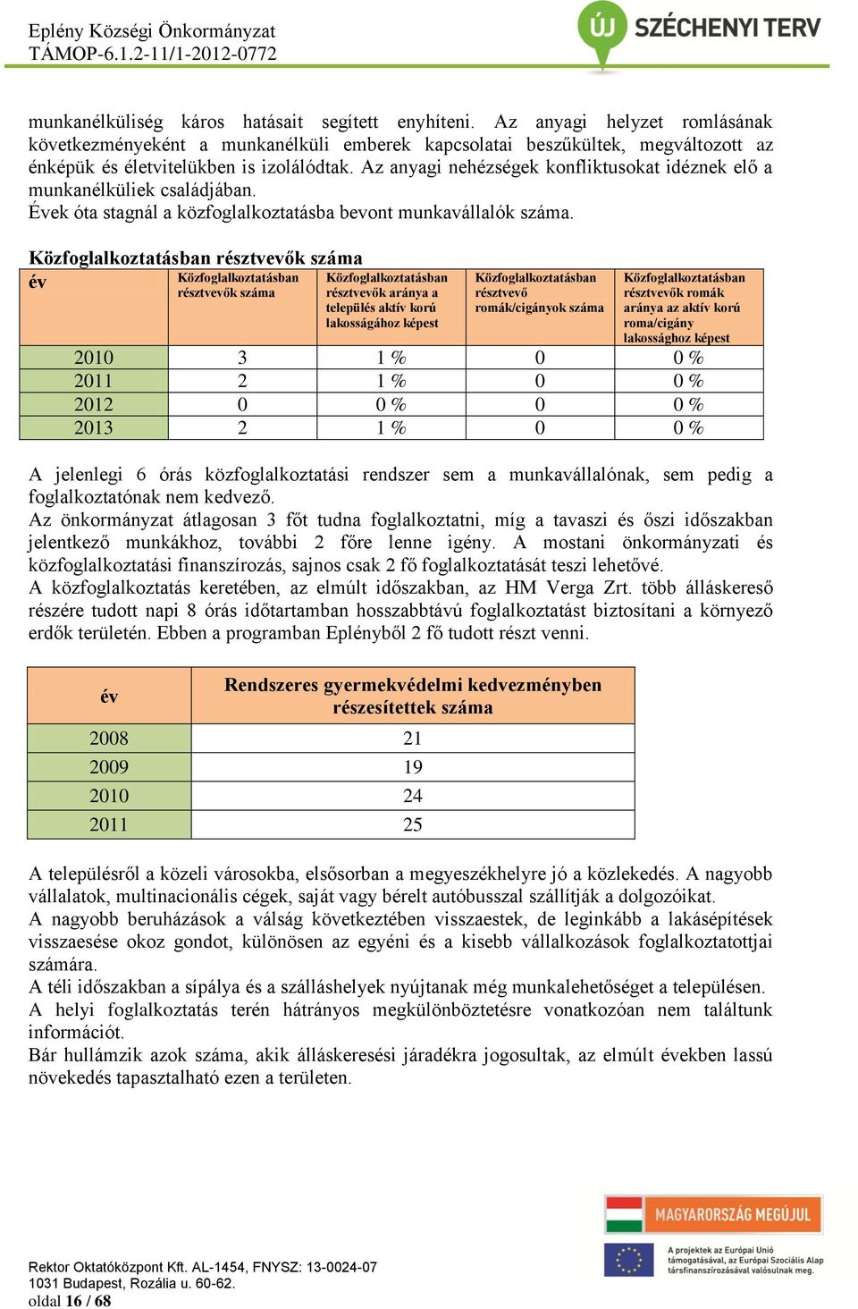 Az anyagi nehézségek konfliktusokat idéznek elő a munkanélküliek családjában. Évek óta stagnál a közfoglalkoztatásba bevont munkavállalók száma.