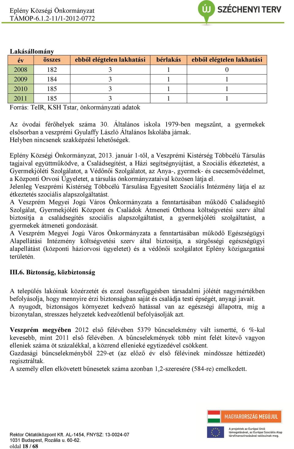 Általános iskola 1979-ben megszűnt, a gyermekek elsősorban a veszprémi Gyulaffy László Általános Iskolába járnak. Helyben nincsenek szakképzési lehetőségek. Eplény Községi Önkormányzat, 2013.