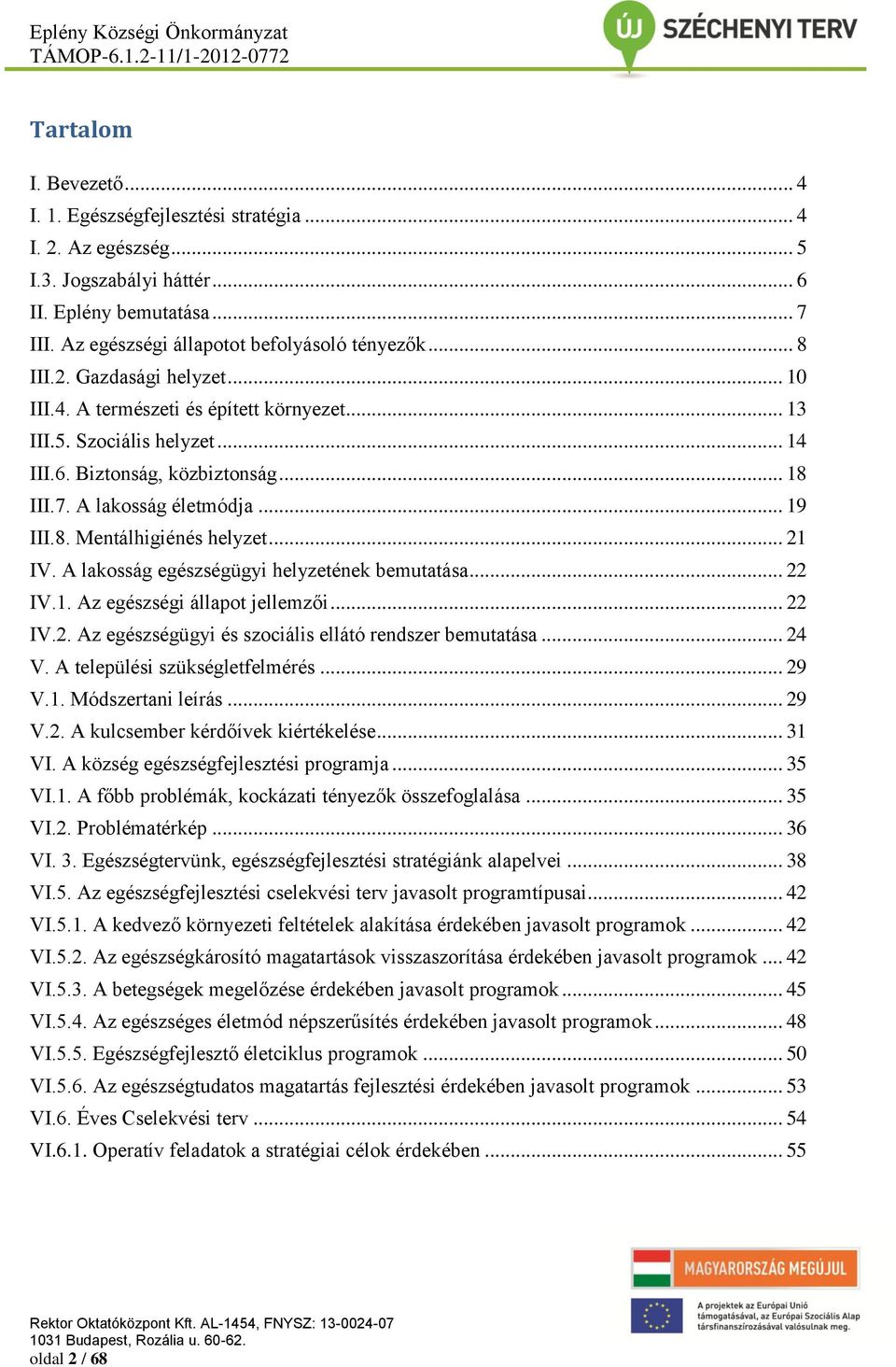 .. 21 IV. A lakosság egészségügyi helyzetének bemutatása... 22 IV.1. Az egészségi állapot jellemzői... 22 IV.2. Az egészségügyi és szociális ellátó rendszer bemutatása... 24 V.