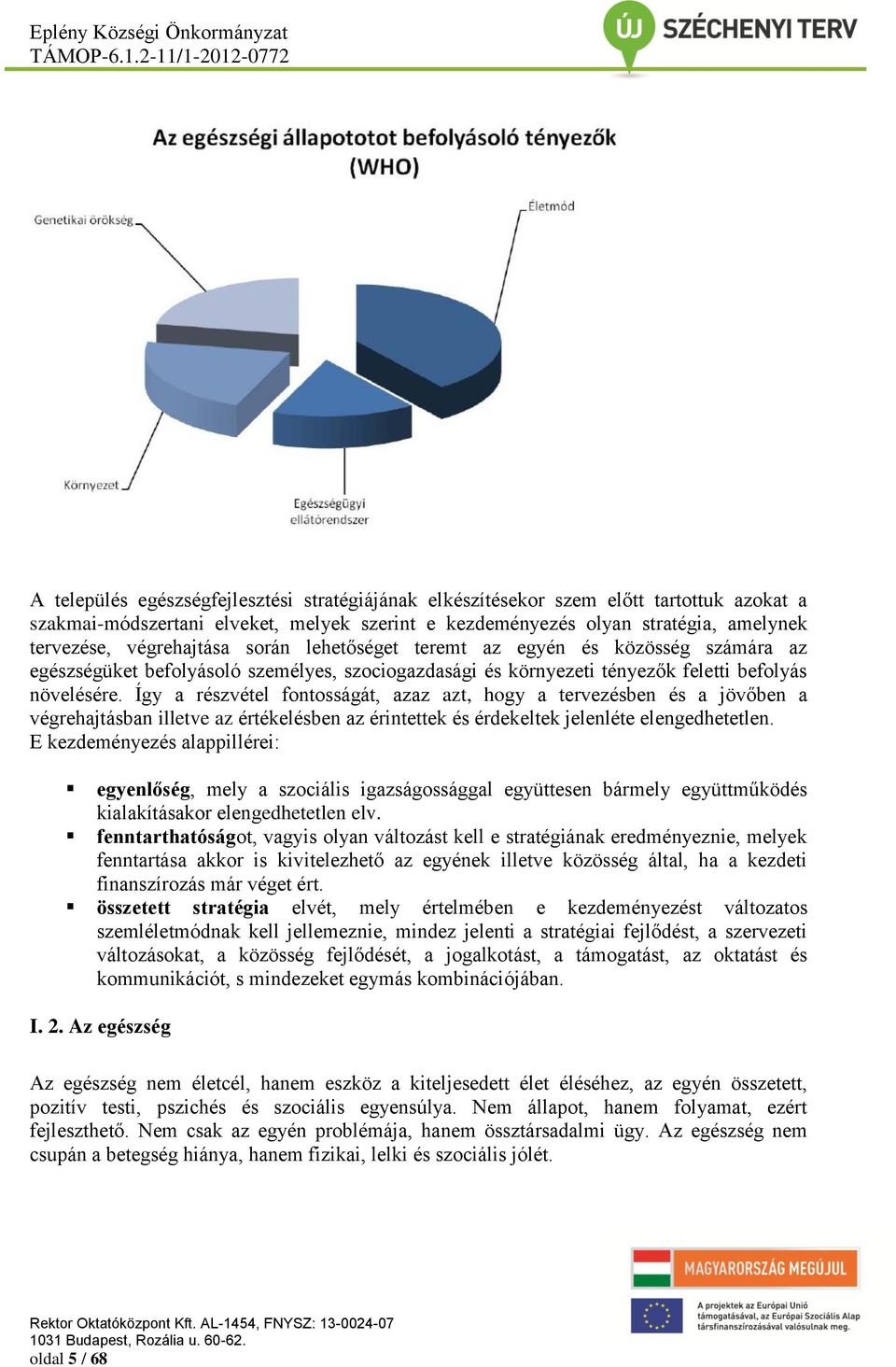 Így a részvétel fontosságát, azaz azt, hogy a tervezésben és a jövőben a végrehajtásban illetve az értékelésben az érintettek és érdekeltek jelenléte elengedhetetlen.