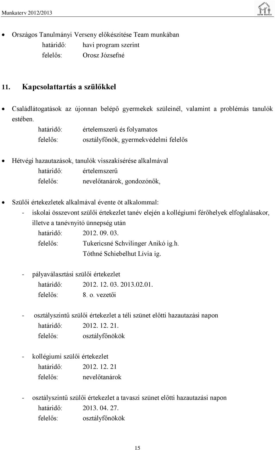 határidő: értelemszerű és folyamatos felelős: osztályfőnök, gyermekvédelmi felelős Hétvégi hazautazások, tanulók visszakísérése alkalmával határidő: értelemszerű felelős: nevelőtanárok, gondozónők,