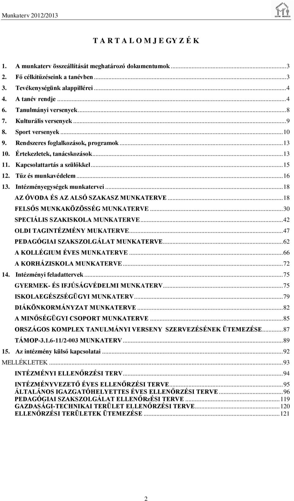 .. 15 12. Tűz és munkavédelem... 16 13. Intézményegységek munkatervei... 18 AZ ÓVODA ÉS AZ ALSÓ SZAKASZ MUNKATERVE... 18 FELSŐS MUNKAKÖZÖSSÉG MUNKATERVE... 30 SPECIÁLIS SZAKISKOLA MUNKATERVE.