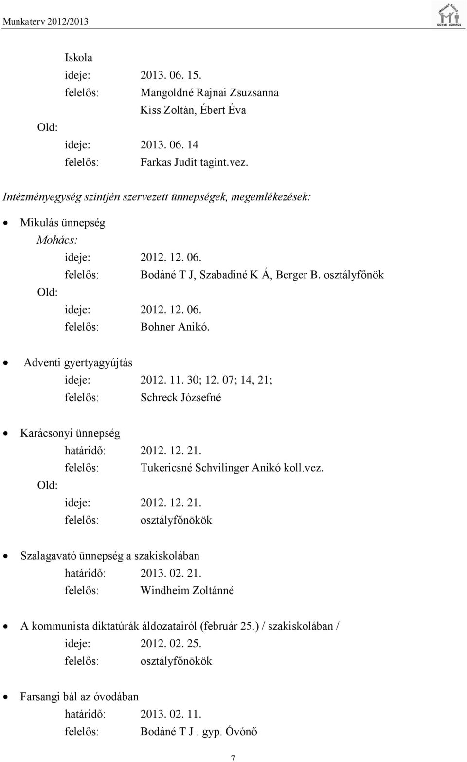 Adventi gyertyagyújtás ideje: 2012. 11. 30; 12. 07; 14, 21; felelős: Schreck Józsefné Karácsonyi ünnepség határidő: 2012. 12. 21. felelős: Tukericsné Schvilinger Anikó koll.vez. Old: ideje: 2012. 12. 21. felelős: osztályfőnökök Szalagavató ünnepség a szakiskolában határidő: 2013.