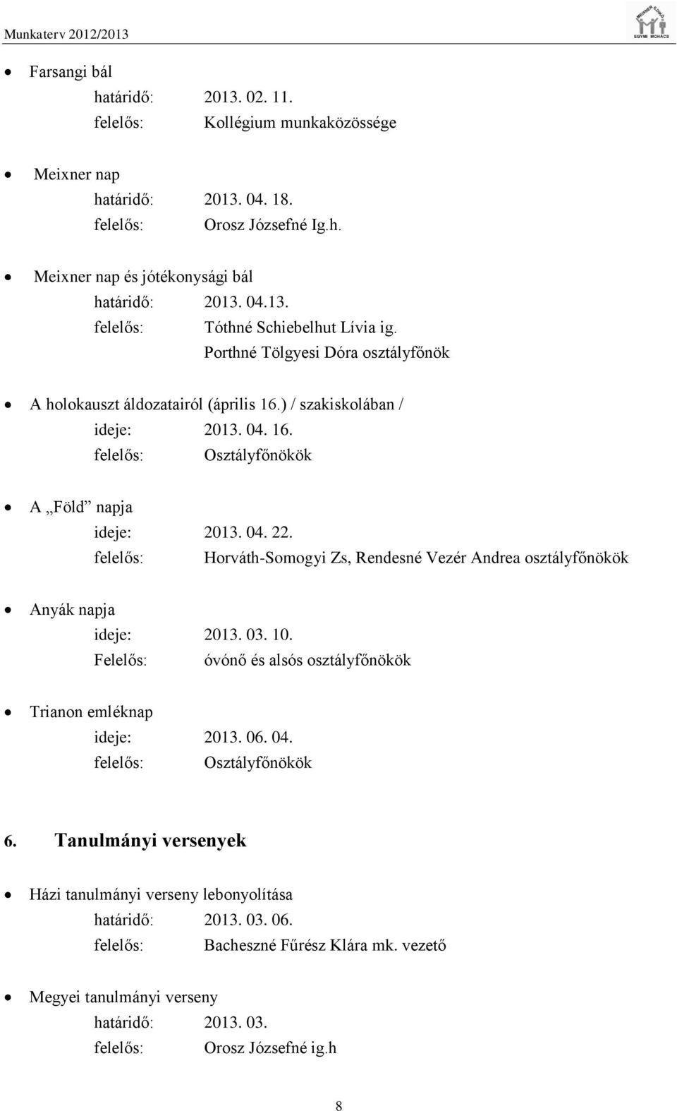 felelős: Horváth-Somogyi Zs, Rendesné Vezér Andrea osztályfőnökök Anyák napja ideje: 2013. 03. 10. Felelős: óvónő és alsós osztályfőnökök Trianon emléknap ideje: 2013. 06. 04.