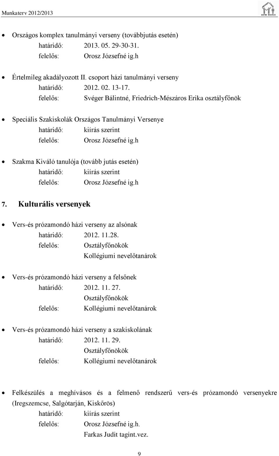 h Szakma Kiváló tanulója (tovább jutás esetén) határidő: kiírás szerint felelős: Orosz Józsefné ig.h 7. Kulturális versenyek Vers-és prózamondó házi verseny az alsónak határidő: 2012. 11.28.