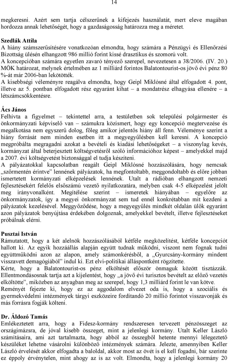 A koncepcióban számára egyetlen zavaró tényező szerepel, nevezetesen a 38/2006. (IV. 20.